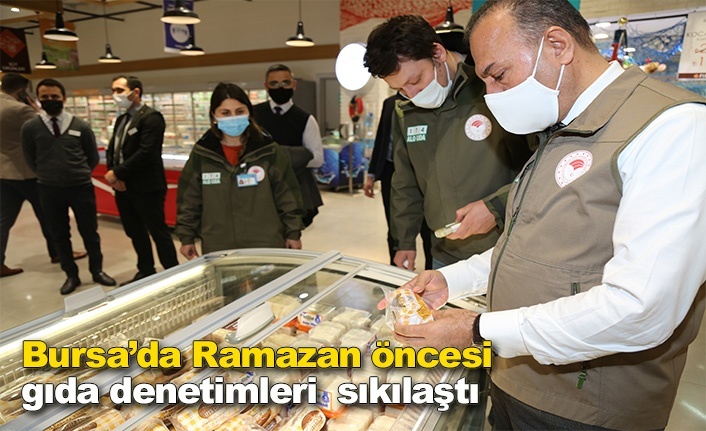 Bursa’da Ramazan öncesi  gıda denetimleri  sıkılaştı